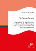 Rogger |  To Settle Down. Die Gründe für die Migration in die israelischen Siedlungen in den besetzten Gebieten und ihre historische Basis | eBook | Sack Fachmedien
