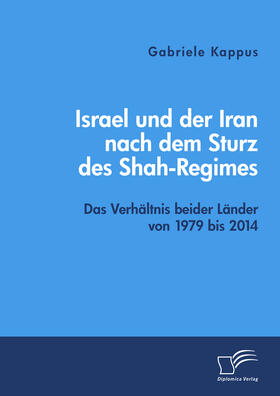 Kappus |  Israel und der Iran nach dem Sturz des Shah-Regimes: Das Verhältnis beider Länder von 1979 bis 2014 | eBook | Sack Fachmedien
