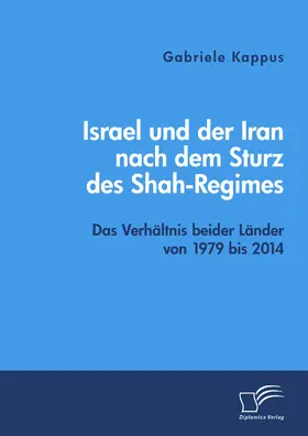 Kappus |  Israel und der Iran nach dem Sturz des Shah-Regimes: Das Verhältnis beider Länder von 1979 bis 2014 | eBook | Sack Fachmedien