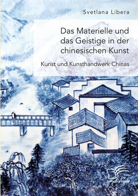 Libera |  Das Materielle und das Geistige in der chinesischen Kunst. Kunst und Kunsthandwerk Chinas | eBook | Sack Fachmedien