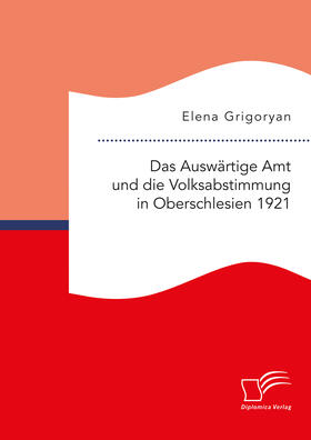 Grigoryan |  Das Auswärtige Amt und die Volksabstimmung in Oberschlesien 1921 | Buch |  Sack Fachmedien
