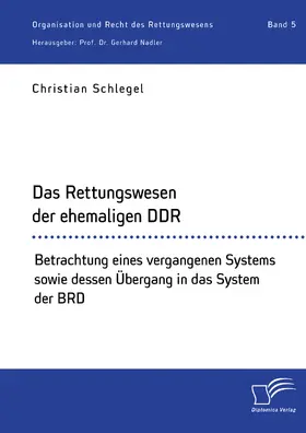 Schlegel / Nadler |  Das Rettungswesen der ehemaligen DDR. Betrachtung eines vergangenen Systems sowie dessen Übergang in das System der BRD | eBook | Sack Fachmedien