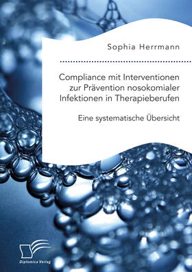 Herrmann | Compliance mit Interventionen zur Prävention nosokomialer Infektionen in Therapieberufen. Eine systematische Übersicht | E-Book | sack.de