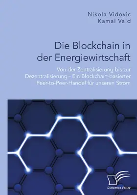 Vaid / Vidovic | Die Blockchain in der Energiewirtschaft: Von der Zentralisierung bis zur Dezentralisierung - Ein Blockchain-basierter Peer-to-Peer-Handel für unseren Strom | E-Book | sack.de