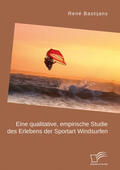 Bastijans |  Eine qualitative, empirische Studie des Erlebens der Sportart Windsurfen | eBook | Sack Fachmedien