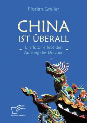 Greller | China ist überall – Ein Tutor erlebt den Aufstieg des Drachen | E-Book | www.sack.de