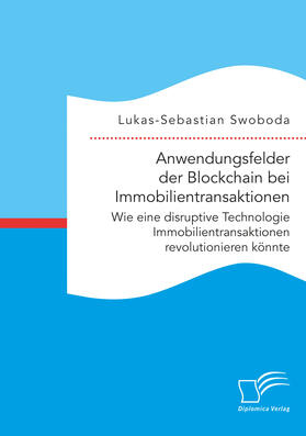 Swoboda | Anwendungsfelder der Blockchain bei Immobilientransaktionen. Wie eine disruptive Technologie Immobilientransaktionen revolutionieren könnte | E-Book | sack.de