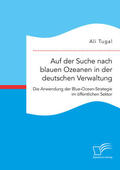 Tugal |  Auf der Suche nach blauen Ozeanen in der deutschen Verwaltung. Die Anwendung der Blue-Ocean-Strategie im öffentlichen Sektor | eBook | Sack Fachmedien