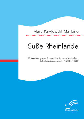 Pawlowski Mariano |  Süße Rheinlande. Entwicklung und Innovation in der rheinischen Schokoladenindustrie (1900 – 1970) | eBook | Sack Fachmedien