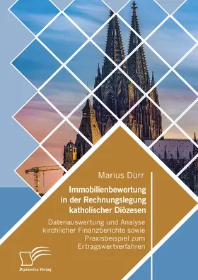 Dürr |  Immobilienbewertung in der Rechnungslegung katholischer Diözesen. Datenauswertung und Analyse kirchlicher Finanzberichte sowie Praxisbeispiel zum Ertragswertverfahren | eBook | Sack Fachmedien