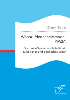 Bauer |  Wohnzufriedenheitsmodell (WZM). Die ideale Wohnimmobilie für ein zufriedenes und glückliches Leben | eBook | Sack Fachmedien
