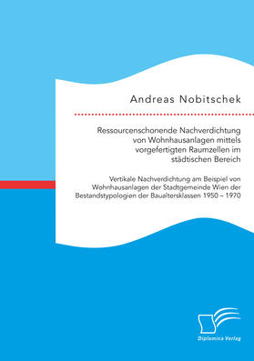 Nobitschek | Ressourcenschonende Nachverdichtung von Wohnhausanlagen mittels vorgefertigten Raumzellen im städtischen Bereich | E-Book | sack.de