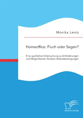 Lentz | Homeoffice: Fluch oder Segen? Eine qualitative Untersuchung zu Anforderungen und Möglichkeiten flexibler Arbeitsbedingungen | E-Book | sack.de