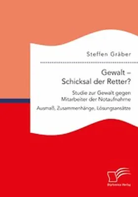 Gräber | Gewalt - Schicksal der Retter? Studie zur Gewalt gegen Mitarbeiter der Notaufnahme. Ausmaß, Zusammenhänge, Lösungsansätze | E-Book | www.sack.de