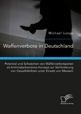 Lange | Waffenverbote in Deutschland. Potential und Schwächen von Waffenverbotszonen als kriminalpräventives Konzept zur Verhinderung von Gewaltdelikten unter Einsatz von Messern | E-Book | www.sack.de