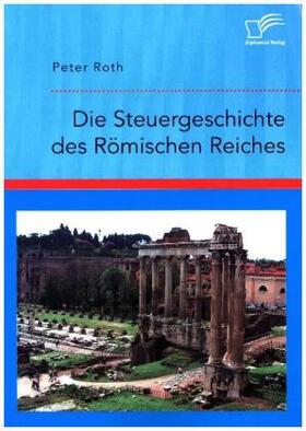 Roth |  Die Steuergeschichte des Römischen Reiches | Buch |  Sack Fachmedien