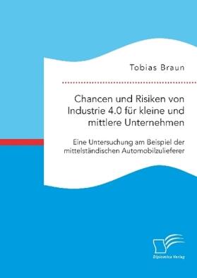 Braun |  Chancen und Risiken von Industrie 4.0 für kleine und mittlere Unternehmen. Eine Untersuchung am Beispiel der mittelständischen Automobilzulieferer | Buch |  Sack Fachmedien