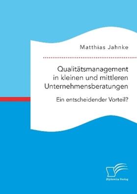 Jahnke | Qualitätsmanagement in kleinen und mittleren Unternehmensberatungen. Ein entscheidender Vorteil? | Buch | 978-3-96146-590-3 | sack.de