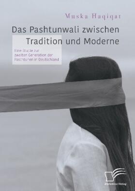 Haqiqat | Das Pashtunwali zwischen Tradition und Moderne. Eine Studie zur zweiten Generation der Paschtunen in Deutschland | Buch | 978-3-96146-596-5 | sack.de