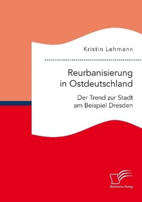Lehmann | Reurbanisierung in Ostdeutschland. Der Trend zur Stadt am Beispiel Dresden | Buch | 978-3-96146-606-1 | sack.de