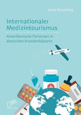 Büsching | Internationaler Medizintourismus: Amerikanische Patienten in deutschen Krankenhäusern | Buch | 978-3-96146-636-8 | sack.de