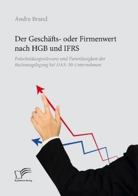 Brand | Der Geschäfts- oder Firmenwert nach HGB und IFRS. Entscheidungsrelevanz und Zuverlässigkeit der Rechnungslegung bei DAX-30-Unternehmen | Buch | 978-3-96146-643-6 | www.sack.de