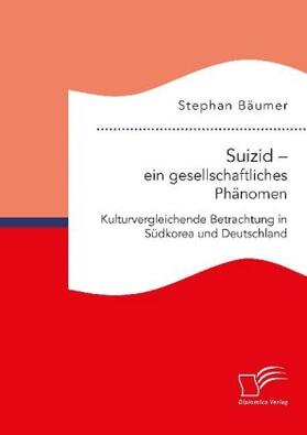 Bäumer | Suizid ¿ ein gesellschaftliches Phänomen. Kulturvergleichende Betrachtung in Südkorea und Deutschland | Buch | 978-3-96146-684-9 | sack.de