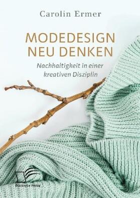 Ermer |  Modedesign neu denken. Nachhaltigkeit in einer kreativen Disziplin | Buch |  Sack Fachmedien