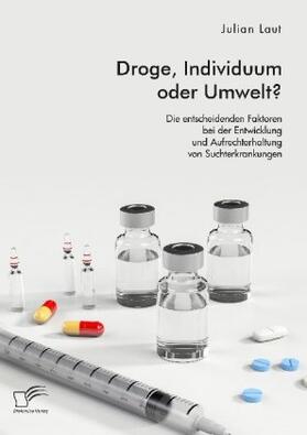 Laut | Droge, Individuum oder Umwelt? Die entscheidenden Faktoren bei der Entwicklung und Aufrechterhaltung von Suchterkrankungen | Buch | 978-3-96146-689-4 | www.sack.de