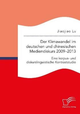 Lu | Der Klimawandel im deutschen und chinesischen Mediendiskurs 2009¿2013. Eine korpus- und diskurslinguistische Kontraststudie | Buch | 978-3-96146-695-5 | sack.de