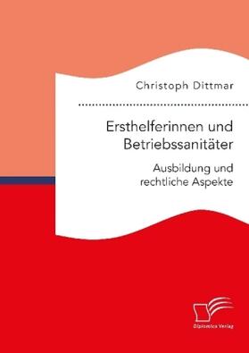 Dittmar | Ersthelferinnen und Betriebssanitäter. Ausbildung und rechtliche Aspekte | Buch | 978-3-96146-696-2 | sack.de