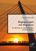 Schmidt |  Begegnungen mit Migration. Ein Beitrag zur interkulturellen Kommunikation | Buch |  Sack Fachmedien