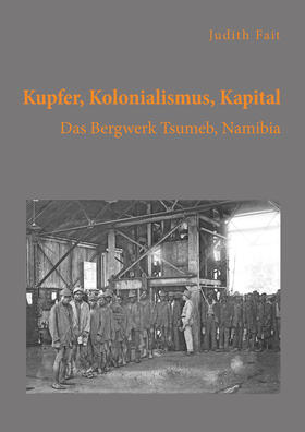 Fait |  Kupfer, Kolonialismus, Kapital. Das Bergwerk Tsumeb, Namibia | Buch |  Sack Fachmedien