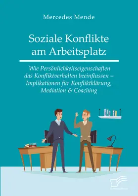Mende |  Soziale Konflikte am Arbeitsplatz. Wie Persönlichkeitseigenschaften das Konfliktverhalten beeinflussen - Implikationen für Konfliktklärung, Mediation & Coaching | Buch |  Sack Fachmedien