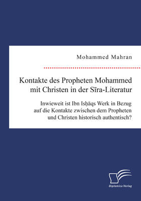 Mahran | Kontakte des Propheten Mohammed mit Christen in der Sira-Literatur. Inwieweit ist Ibn Ishaqs Werk in Bezug auf die Kontakte zwischen dem Propheten und Christen historisch authentisch? | Buch | 978-3-96146-756-3 | sack.de