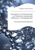 Herrmann |  Compliance mit Interventionen zur Prävention nosokomialer Infektionen in Therapieberufen. Eine systematische Übersicht | Buch |  Sack Fachmedien