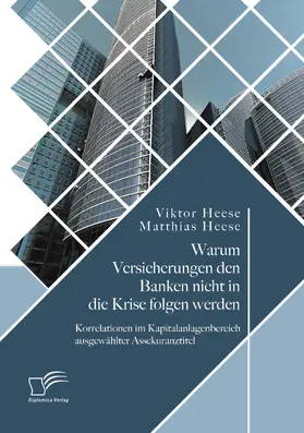 Heese |  Warum Versicherungen den Banken nicht in die Krise folgen werden: Korrelationen im Kapitalanlagenbereich ausgewählter Assekuranztitel | Buch |  Sack Fachmedien