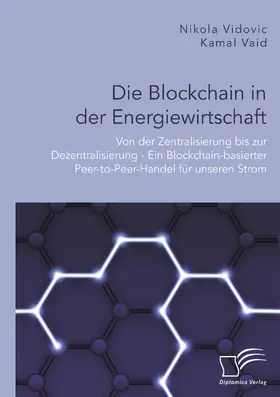 Vaid / Vidovic | Die Blockchain in der Energiewirtschaft: Von der Zentralisierung bis zur Dezentralisierung - Ein Blockchain-basierter Peer-to-Peer-Handel für unseren Strom | Buch | 978-3-96146-773-0 | sack.de