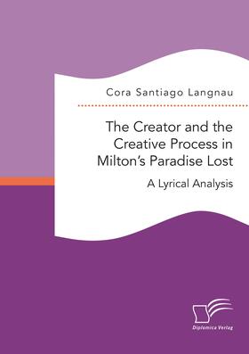 Santiago Langnau |  The Creator and the Creative Process in Milton¿s Paradise Lost: A Lyrical Analysis | Buch |  Sack Fachmedien