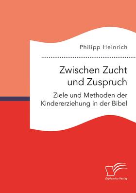 Heinrich |  Zwischen Zucht und Zuspruch: Ziele und Methoden der Kindererziehung in der Bibel | Buch |  Sack Fachmedien