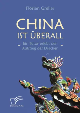 Greller |  China ist überall - Ein Tutor erlebt den Aufstieg des Drachen | Buch |  Sack Fachmedien