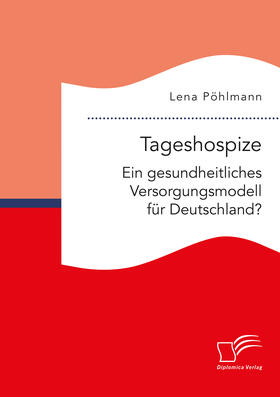 Pöhlmann | Tageshospize. Ein gesundheitliches Versorgungsmodell für Deutschland? | Buch | 978-3-96146-803-4 | sack.de
