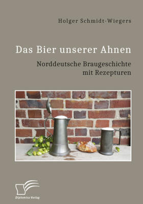 Schmidt-Wiegers | Das Bier unserer Ahnen. Norddeutsche Braugeschichte mit Rezepturen | Buch | 978-3-96146-807-2 | sack.de