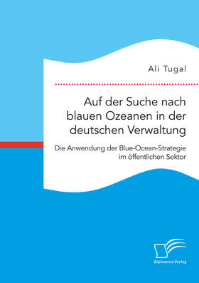 Tugal | Auf der Suche nach blauen Ozeanen in der deutschen Verwaltung. Die Anwendung der Blue-Ocean-Strategie im öffentlichen Sektor | Buch | 978-3-96146-814-0 | sack.de