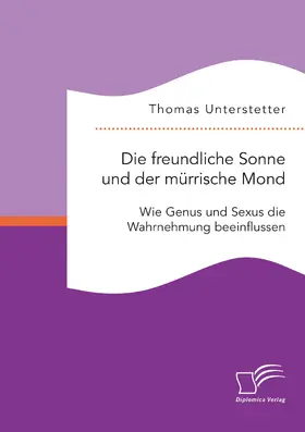 Unterstetter |  Die freundliche Sonne und der mürrische Mond. Wie Genus und Sexus die Wahrnehmung beeinflussen | Buch |  Sack Fachmedien