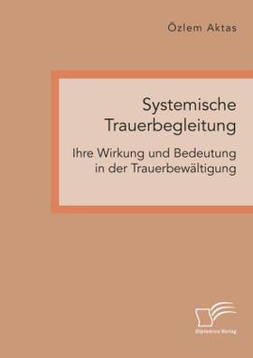Aktas | Systemische Trauerbegleitung. Ihre Wirkung und Bedeutung in der Trauerbewältigung | Buch | 978-3-96146-825-6 | sack.de