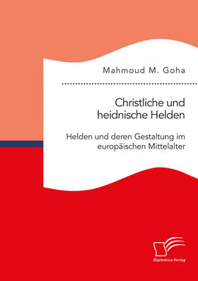 Goha | Christliche und heidnische Helden. Helden und deren Gestaltung im europäischen Mittelalter | Buch | 978-3-96146-826-3 | sack.de