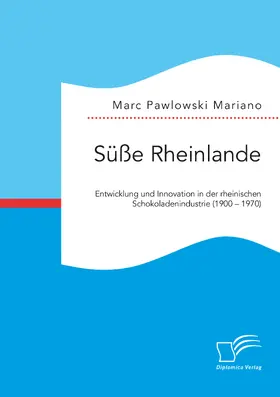 Pawlowski Mariano |  Süße Rheinlande. Entwicklung und Innovation in der rheinischen Schokoladenindustrie (1900 ¿ 1970) | Buch |  Sack Fachmedien