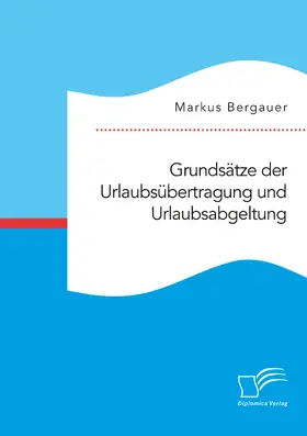 Bergauer |  Grundsätze der Urlaubsübertragung und Urlaubsabgeltung | Buch |  Sack Fachmedien