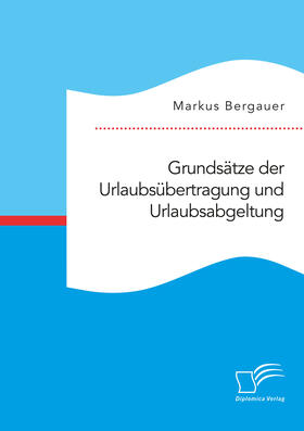 Bergauer | Grundsätze der Urlaubsübertragung und Urlaubsabgeltung | Buch | 978-3-96146-833-1 | sack.de